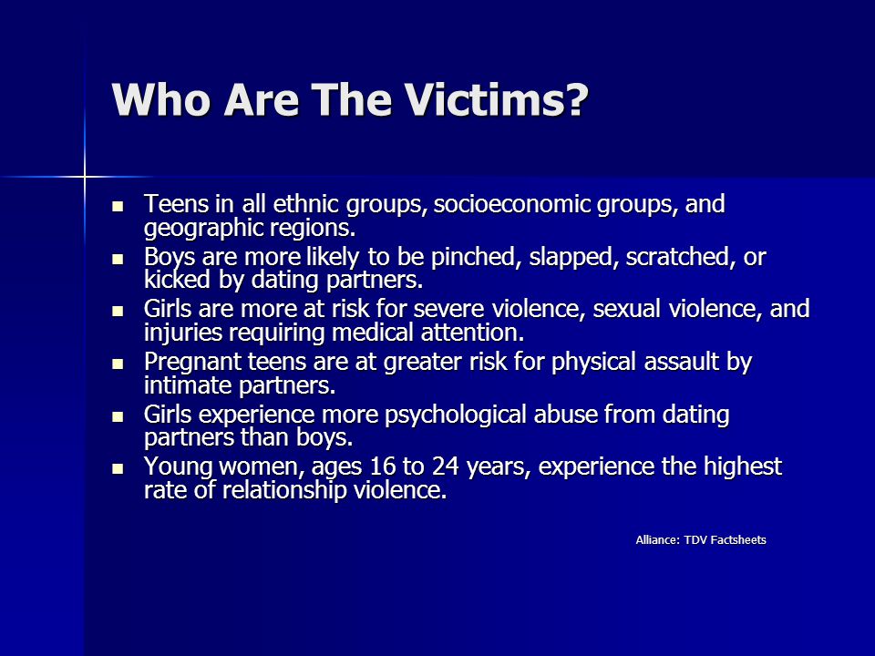 Who Are The Victims Teens in all ethnic groups, socioeconomic groups, and geographic regions.