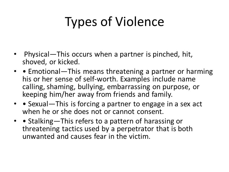 Types of Violence Physical—This occurs when a partner is pinched, hit, shoved, or kicked.