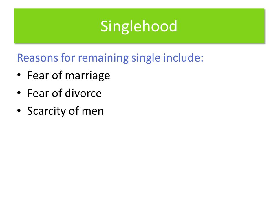 Singlehood Reasons for remaining single include: Fear of marriage