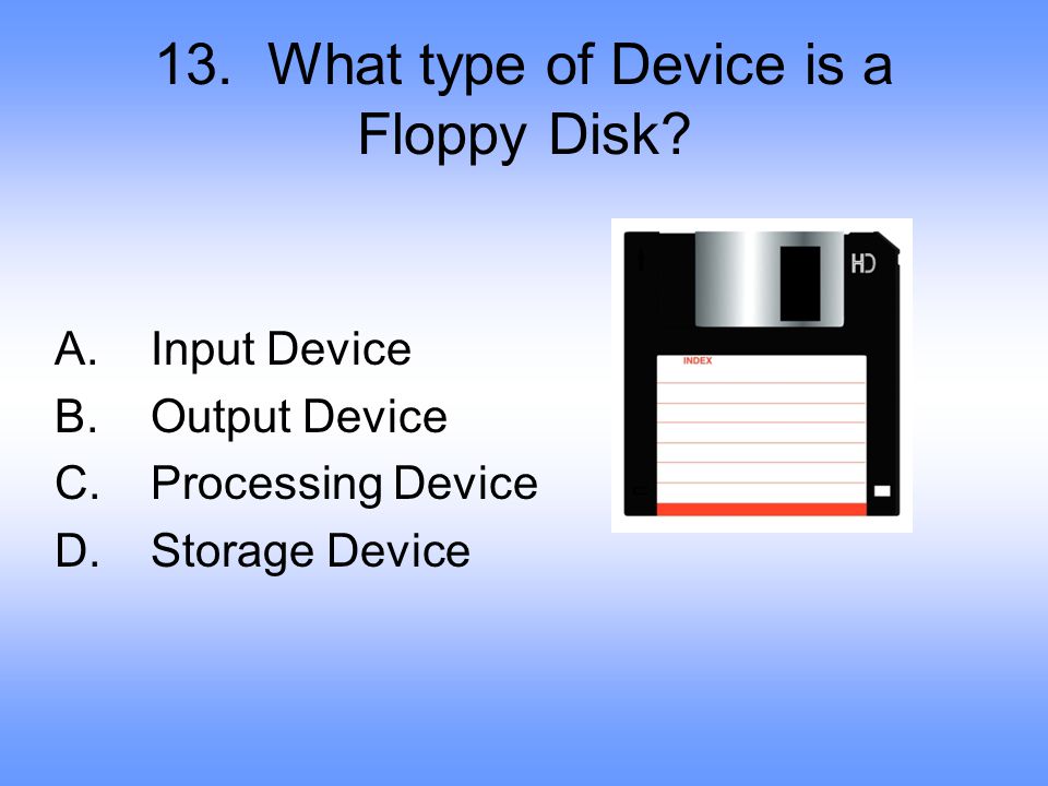 13. What type of Device is a Floppy Disk