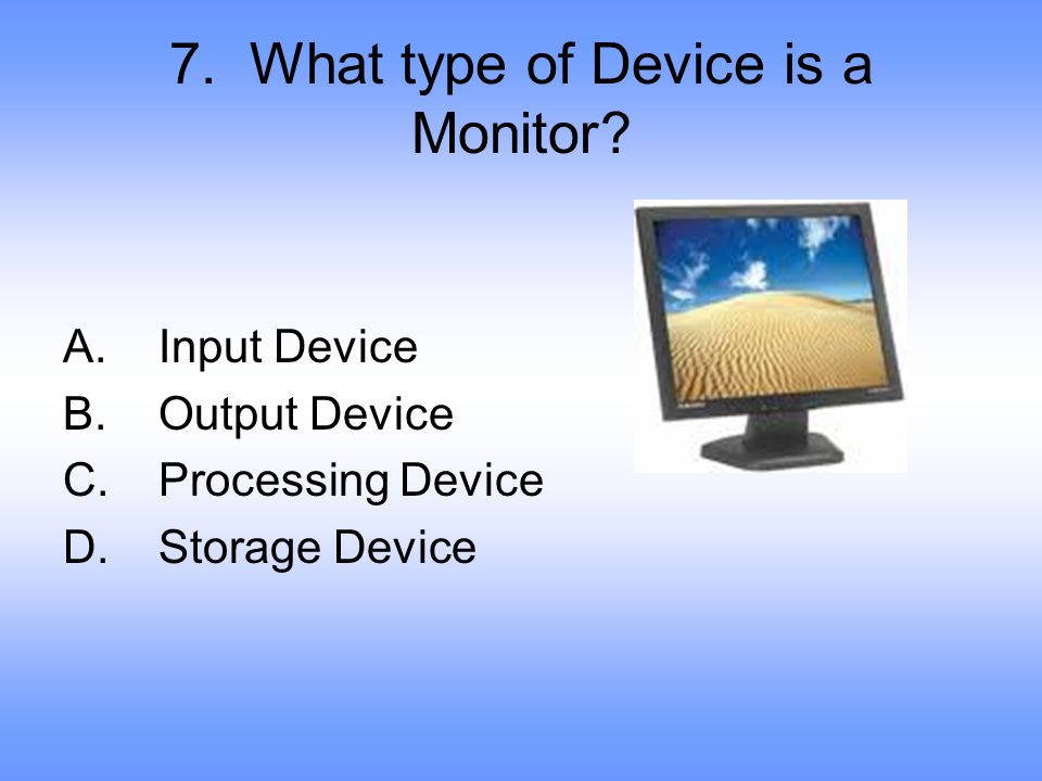 7. What type of Device is a Monitor