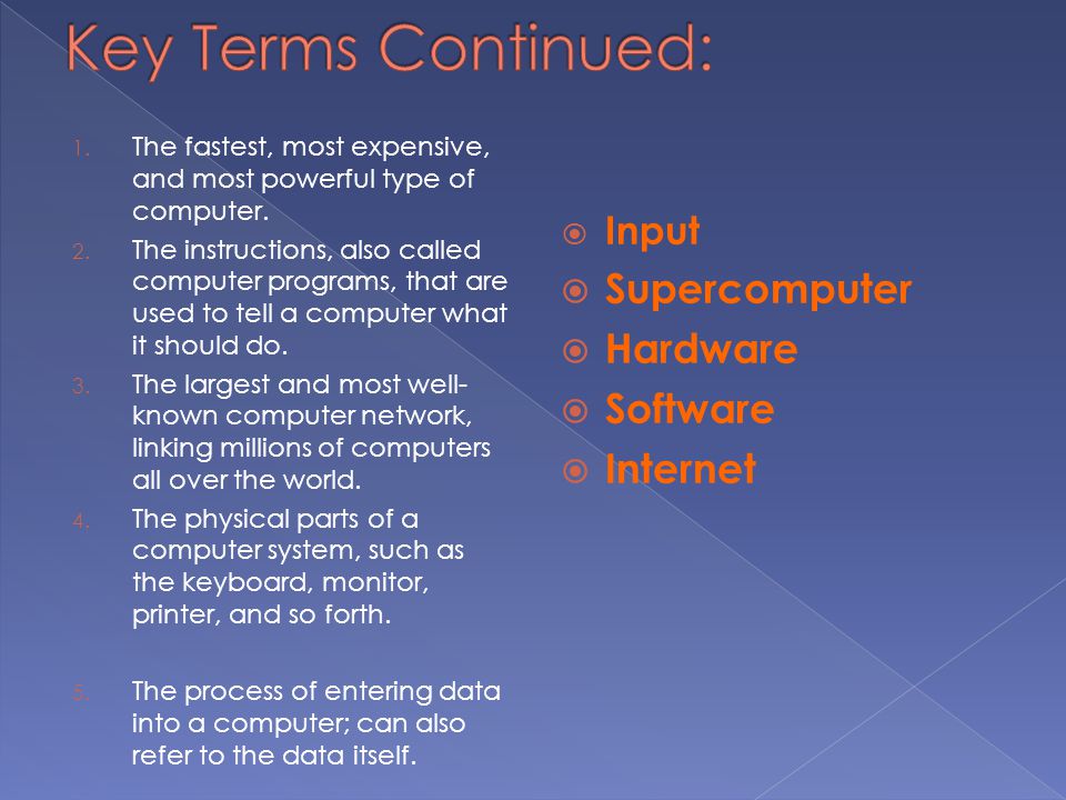 Key Terms Continued: Supercomputer Hardware Software Internet Input