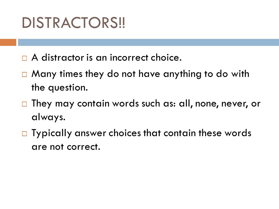 DISTRACTORS!! A distractor is an incorrect choice.