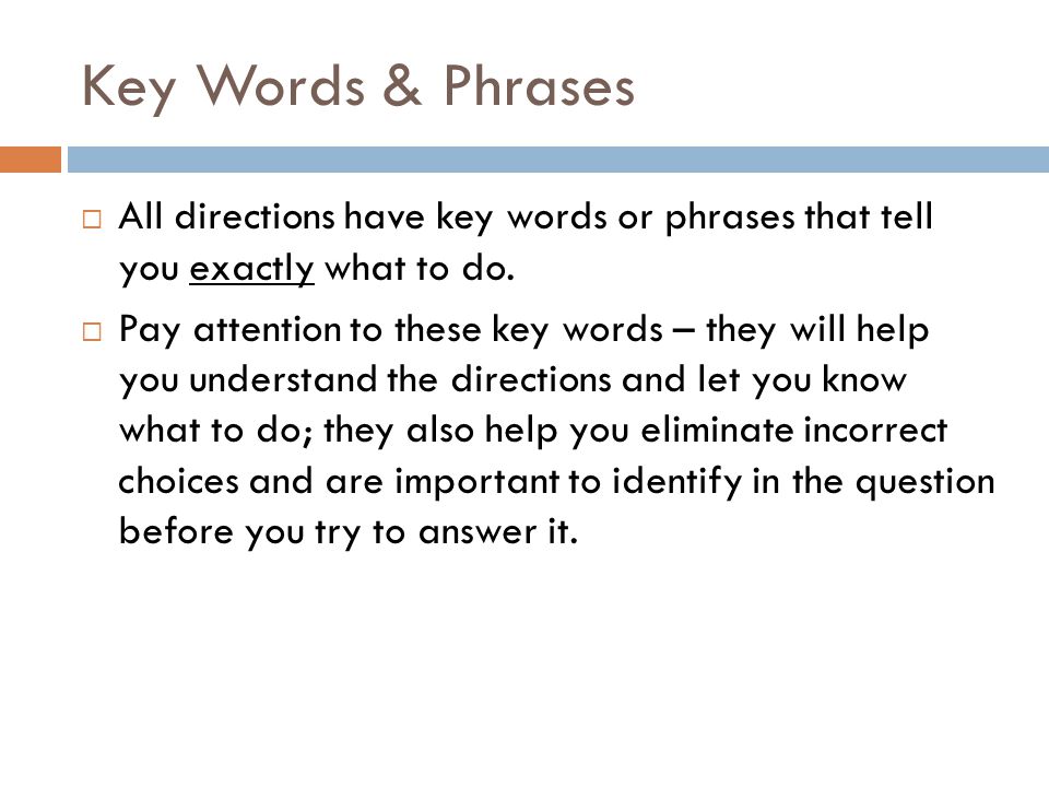Key Words & Phrases All directions have key words or phrases that tell you exactly what to do.
