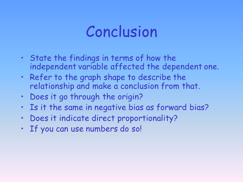 Conclusion State the findings in terms of how the independent variable affected the dependent one.