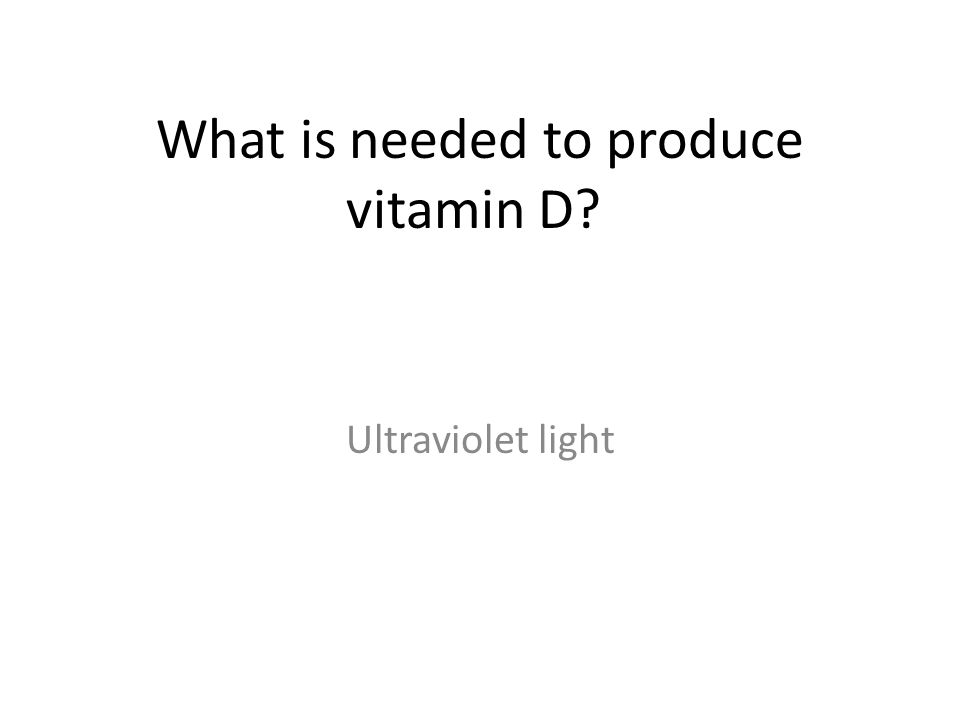 What is needed to produce vitamin D