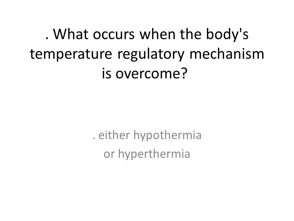. either hypothermia or hyperthermia