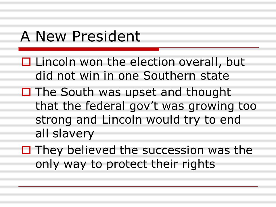 A New President Lincoln won the election overall, but did not win in one Southern state.