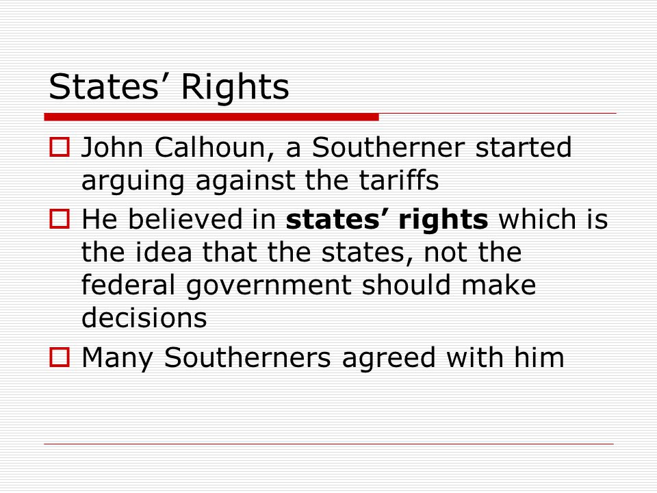 States’ Rights John Calhoun, a Southerner started arguing against the tariffs.