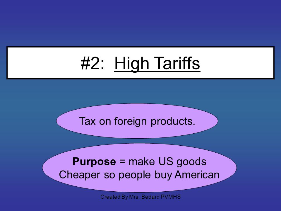 #2: High Tariffs Tax on foreign products. Purpose = make US goods