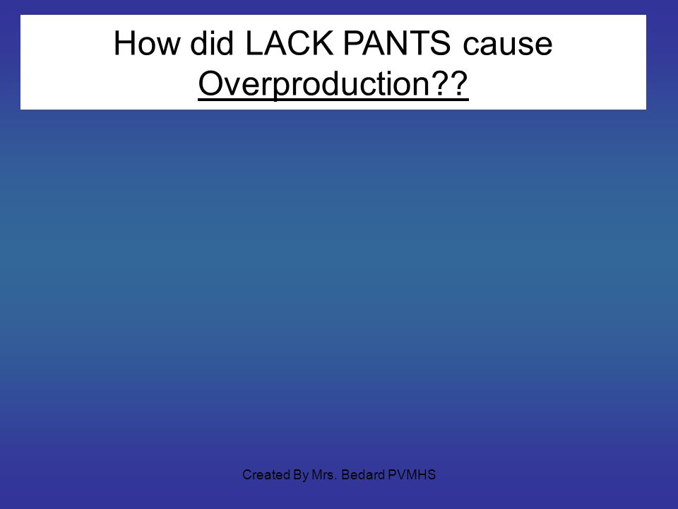 How did LACK PANTS cause Overproduction