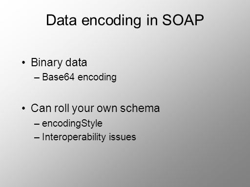 Data encoding in SOAP Binary data Can roll your own schema