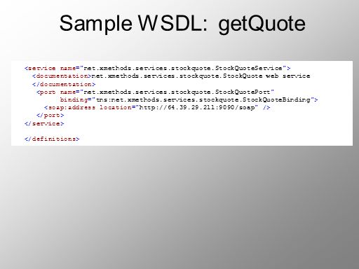 Sample WSDL: getQuote <service name= net.xmethods.services.stockquote.StockQuoteService >