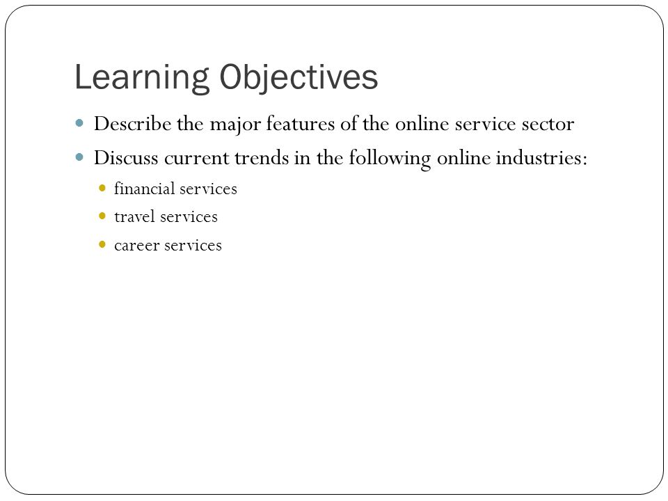 Learning Objectives Describe the major features of the online service sector. Discuss current trends in the following online industries: