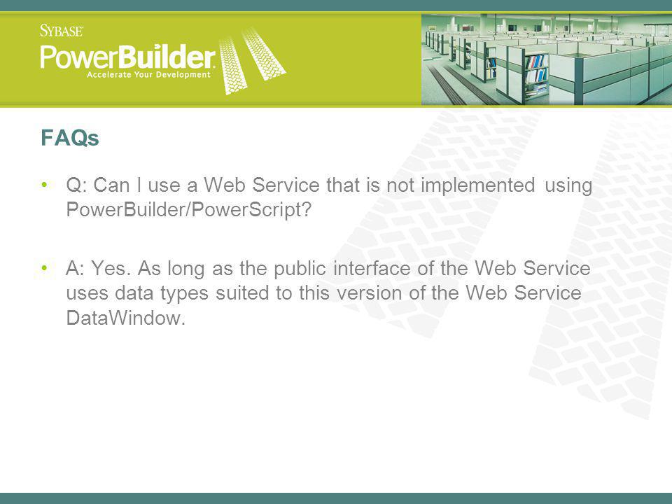 FAQs Q: Can I use a Web Service that is not implemented using PowerBuilder/PowerScript