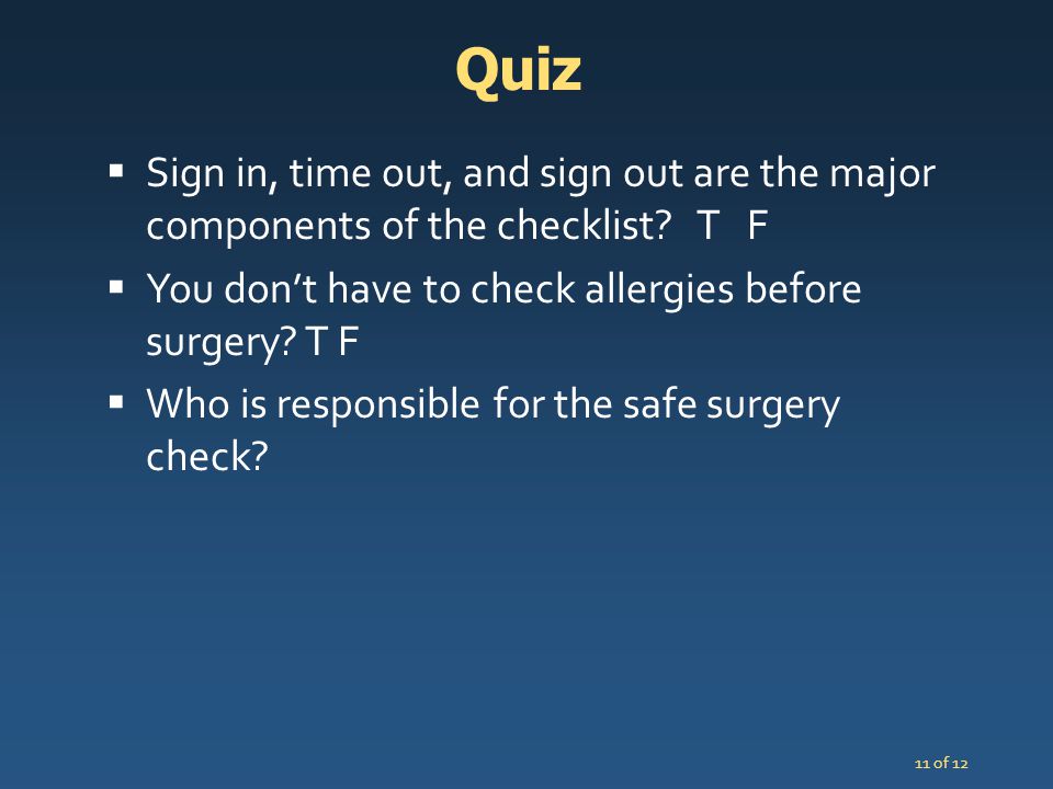 Quiz Sign in, time out, and sign out are the major components of the checklist T F. You don’t have to check allergies before surgery T F.