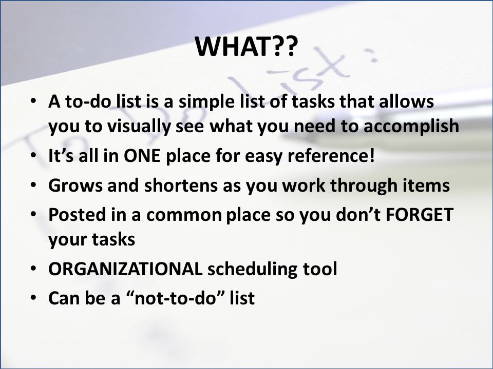 WHAT A to-do list is a simple list of tasks that allows you to visually see what you need to accomplish.