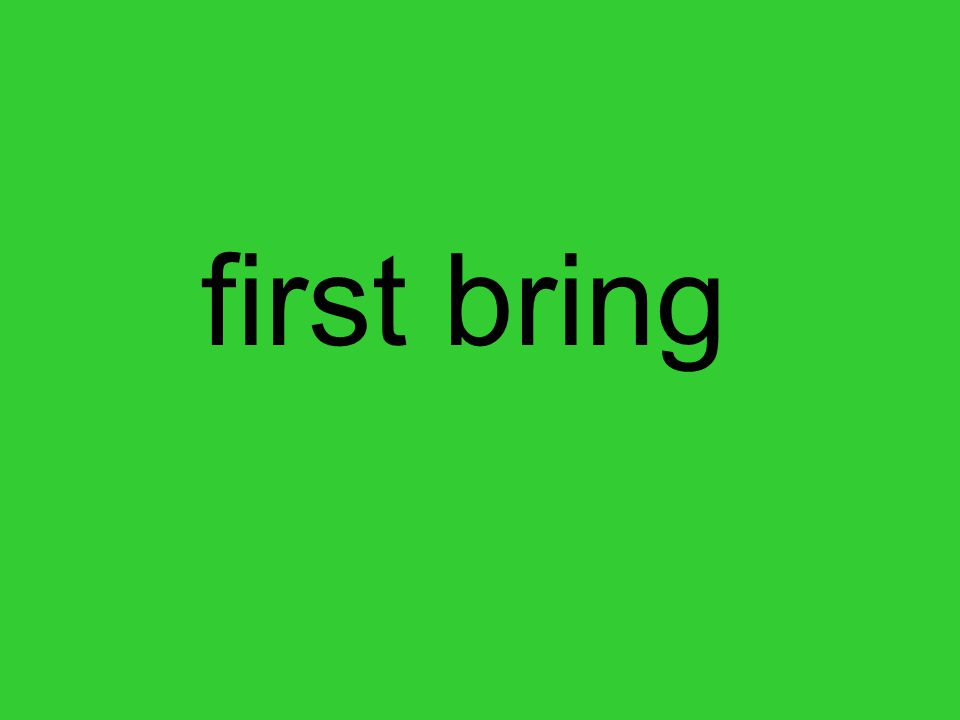 first bring