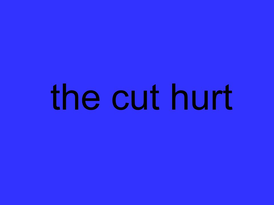 the cut hurt