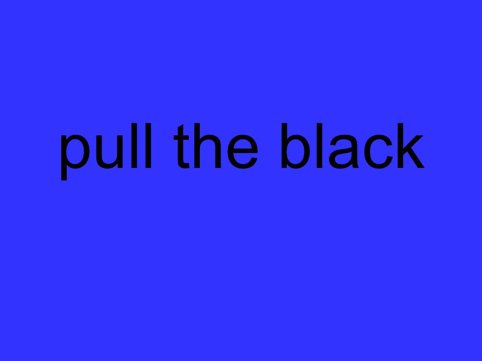 pull the black