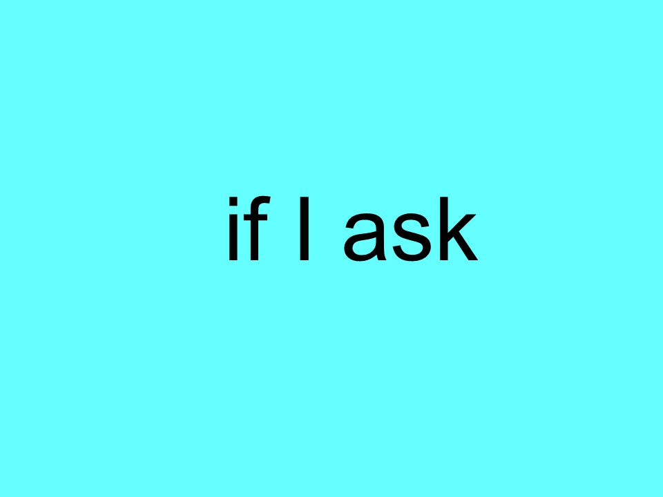 if I ask