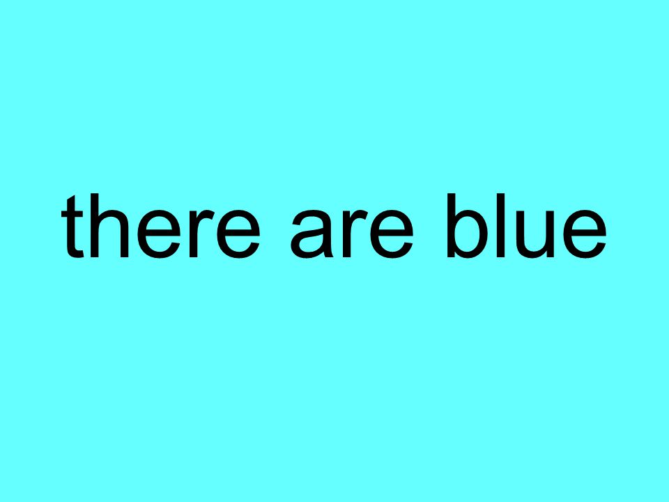 there are blue