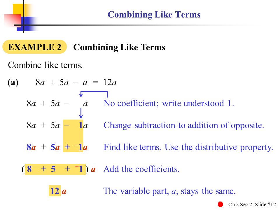 Combining Like Terms EXAMPLE 2 Combining Like Terms. Combine like terms. (a) 8a + 5a – a.