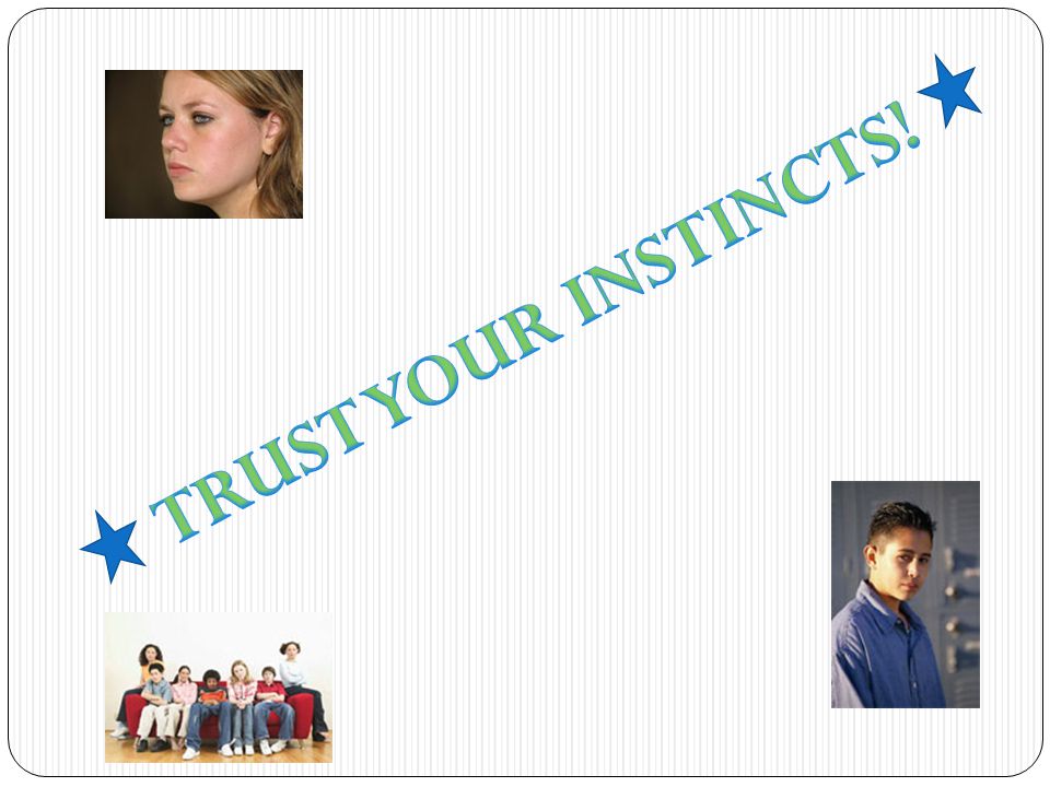 TRUST YOUR INSTINCTS!