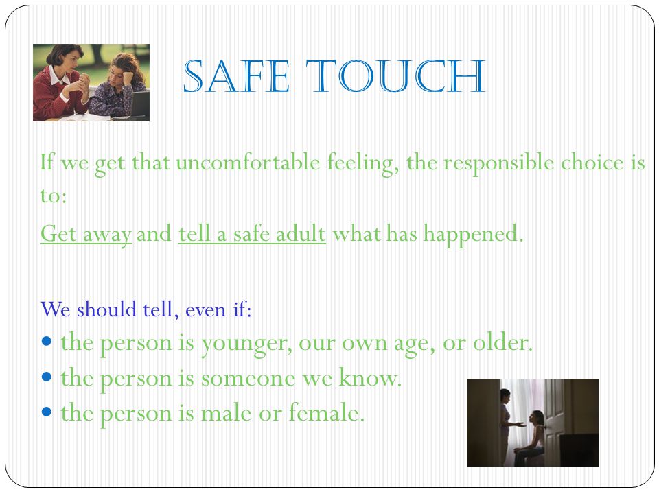 Safe Touch the person is younger, our own age, or older.