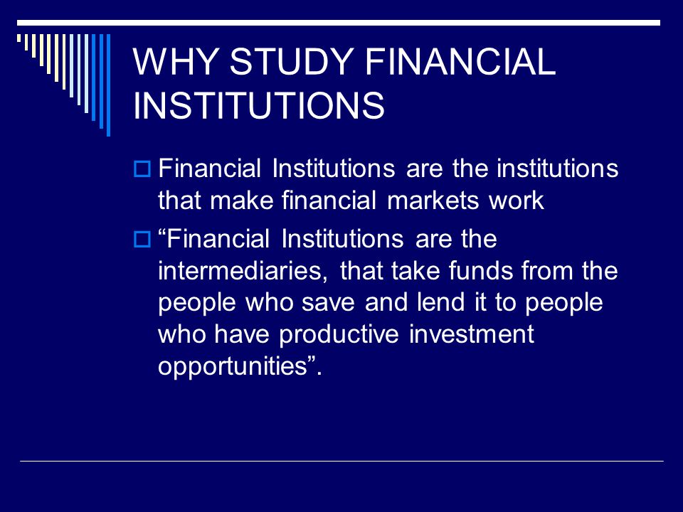 WHY STUDY FINANCIAL INSTITUTIONS