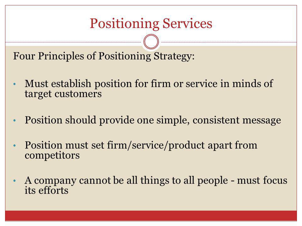 Positioning Services Four Principles of Positioning Strategy: