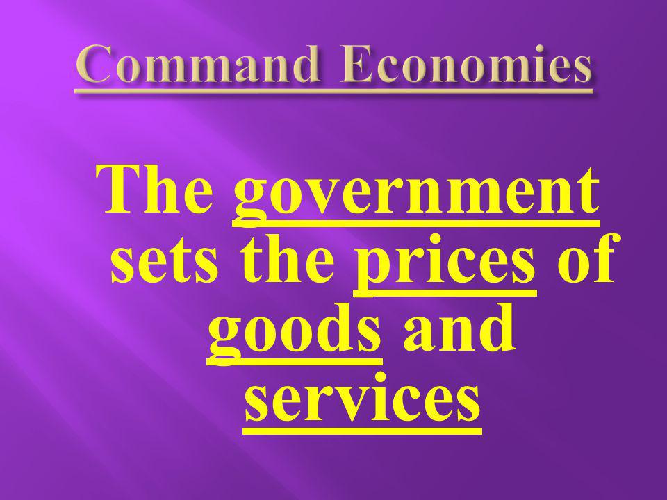 The government sets the prices of goods and services