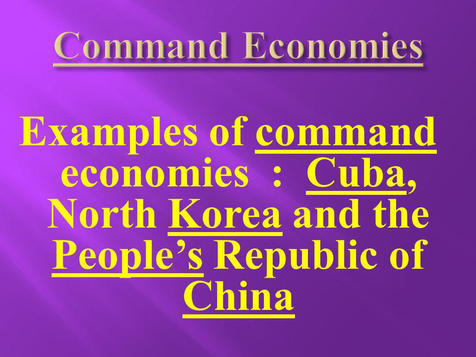 Command Economies Examples of command economies : Cuba, North Korea and the People’s Republic of China.