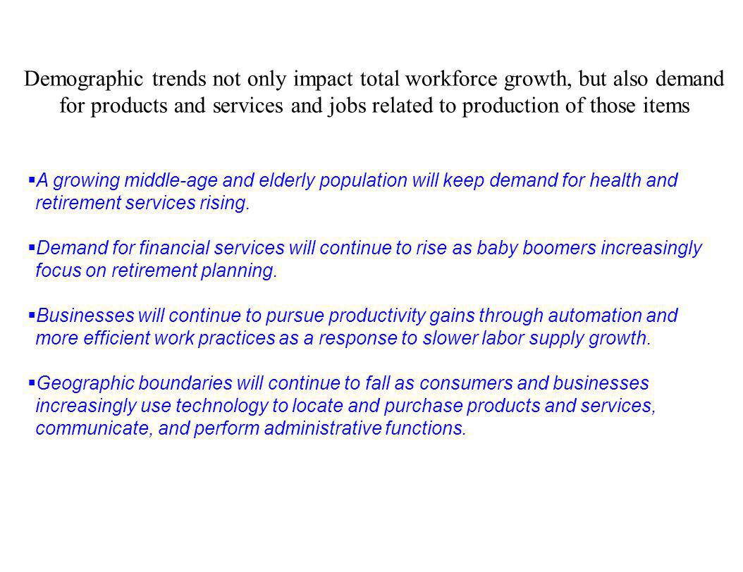 Demographic trends not only impact total workforce growth, but also demand for products and services and jobs related to production of those items