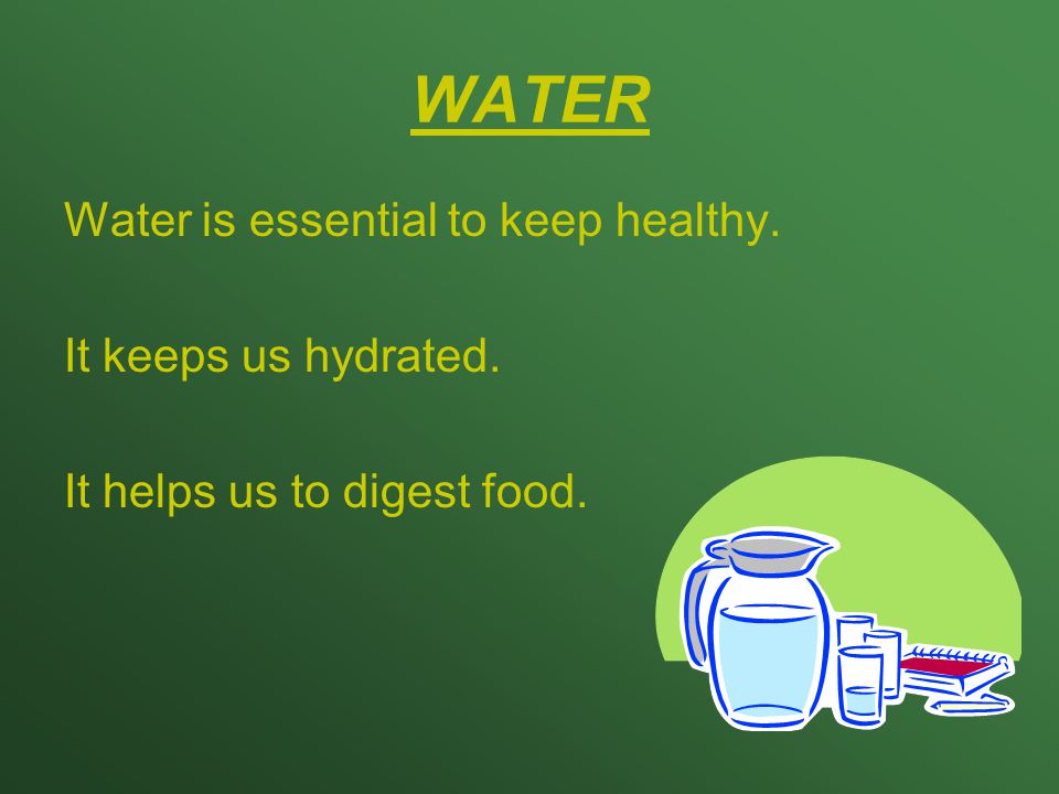 WATER Water is essential to keep healthy. It keeps us hydrated.