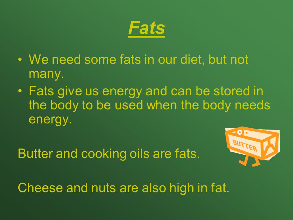 Fats We need some fats in our diet, but not many.