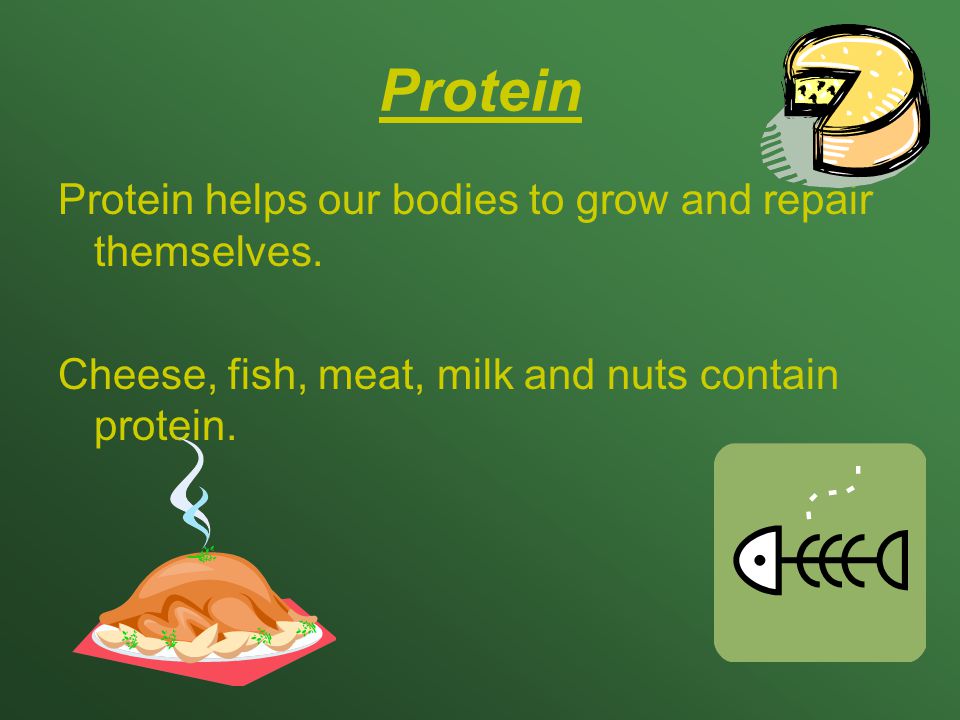 Protein Protein helps our bodies to grow and repair themselves.