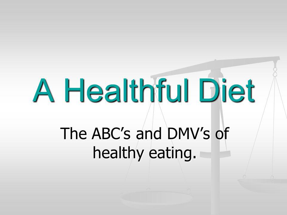 The ABC’s and DMV’s of healthy eating.