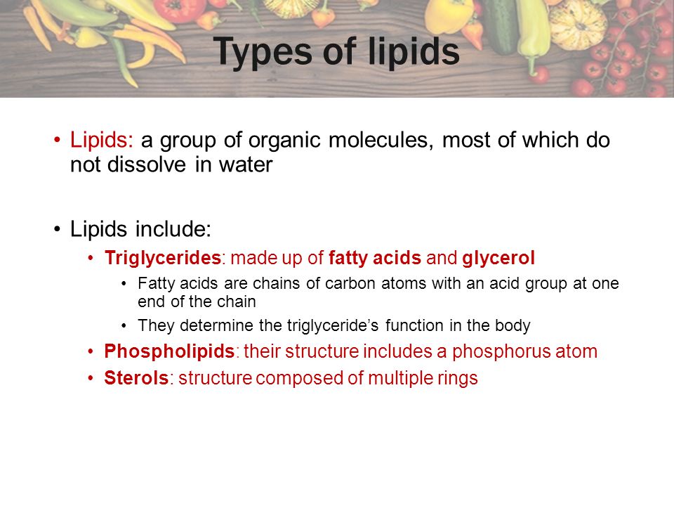 Types of lipids Lipids: a group of organic molecules, most of which do not dissolve in water. Lipids include: