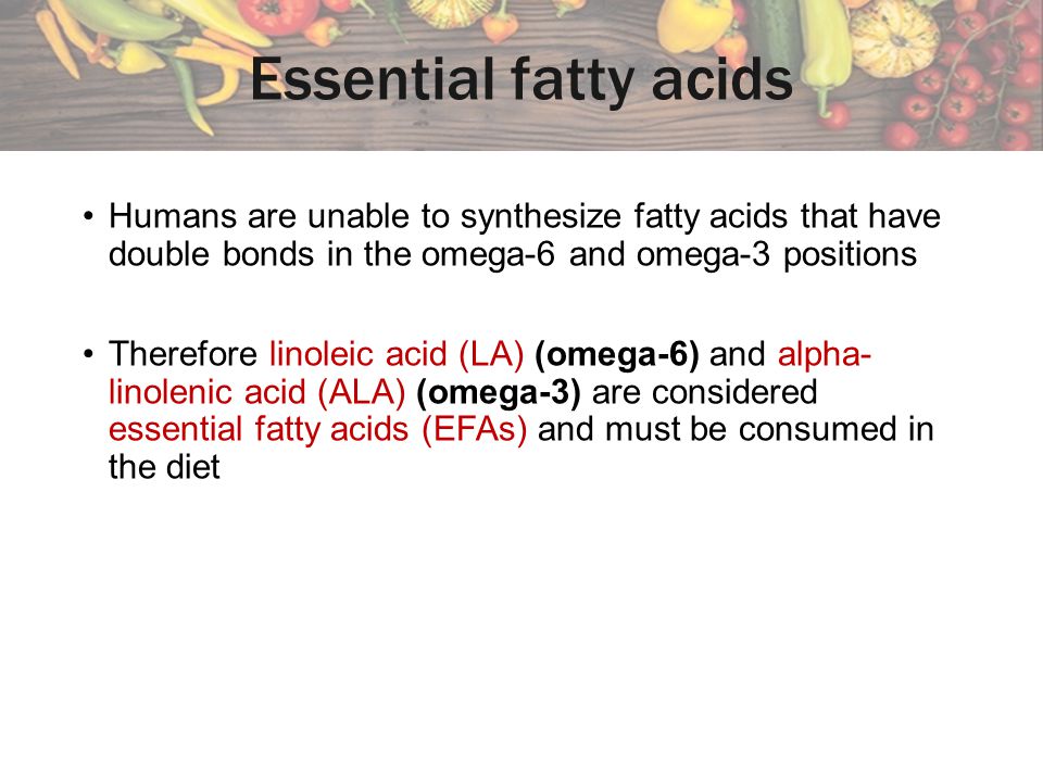 Essential fatty acids Humans are unable to synthesize fatty acids that have double bonds in the omega-6 and omega-3 positions.