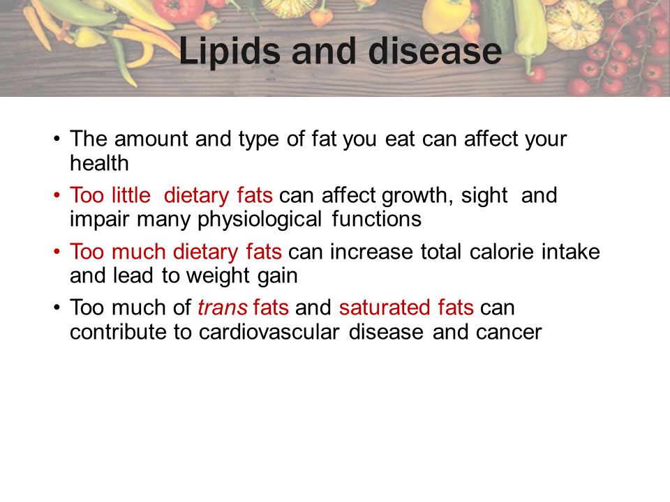 Lipids and disease The amount and type of fat you eat can affect your health.