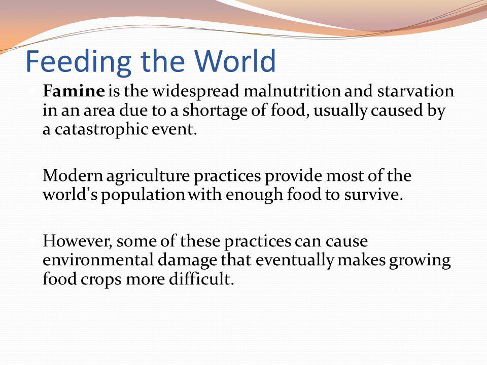 Feeding the World Famine is the widespread malnutrition and starvation in an area due to a shortage of food, usually caused by a catastrophic event.