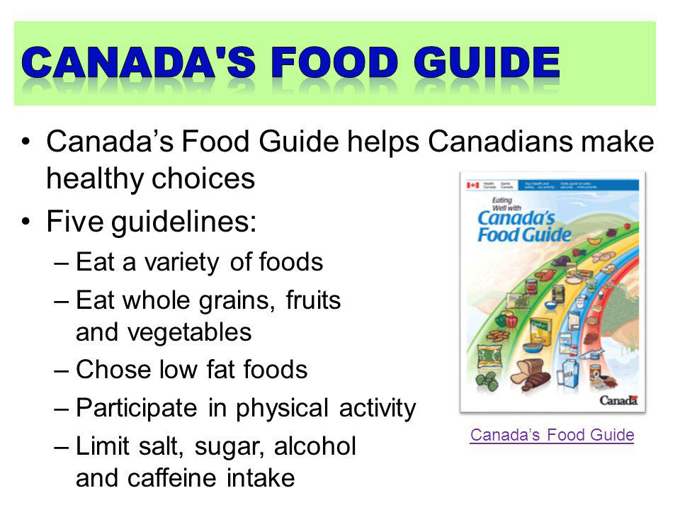 Canada s food guide Canada’s Food Guide helps Canadians make healthy choices. Five guidelines: Eat a variety of foods.