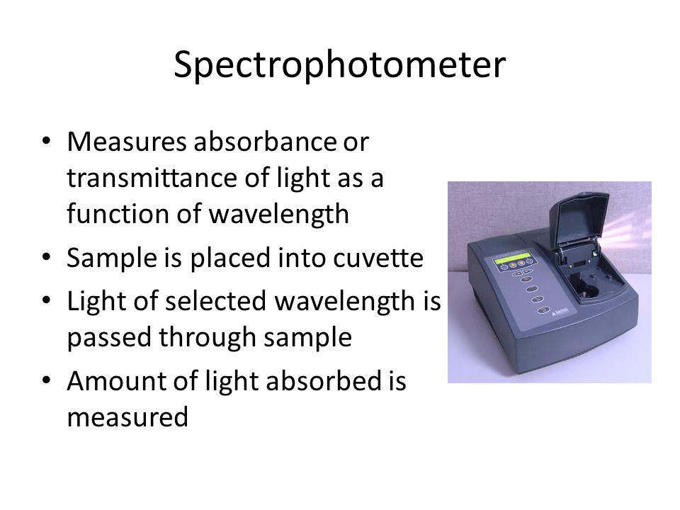 Spectrophotometer Measures absorbance or transmittance of light as a function of wavelength. Sample is placed into cuvette.