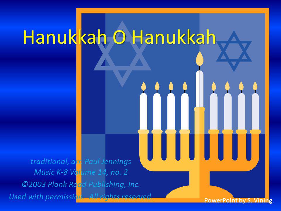 Hanukkah O Hanukkah traditional, arr. Paul Jennings Music K-8 Volume 14, no. 2. ©2003 Plank Road Publishing, Inc.