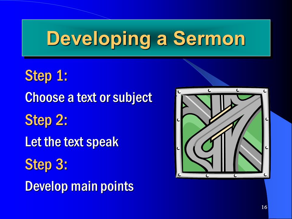 Developing a Sermon Step 1: Step 2: Step 3: Choose a text or subject
