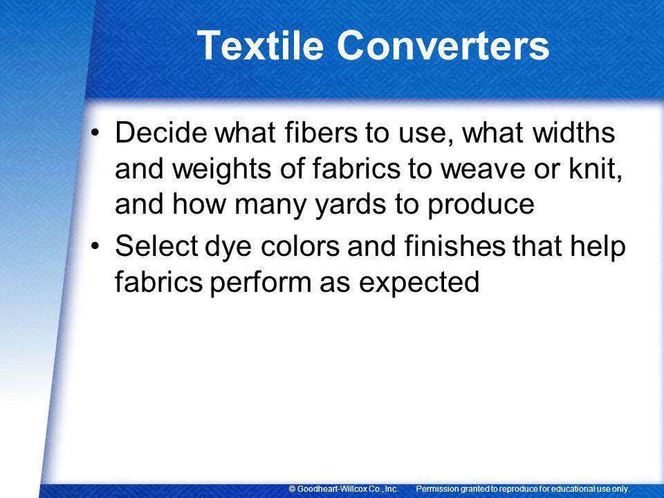 Textile Converters Decide what fibers to use, what widths and weights of fabrics to weave or knit, and how many yards to produce.