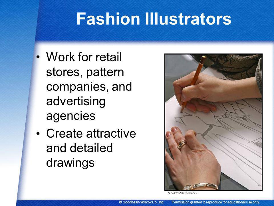 Fashion Illustrators Work for retail stores, pattern companies, and advertising agencies. Create attractive and detailed drawings.