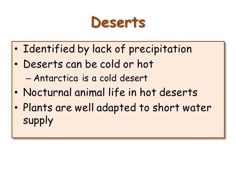 Deserts Identified by lack of precipitation Deserts can be cold or hot