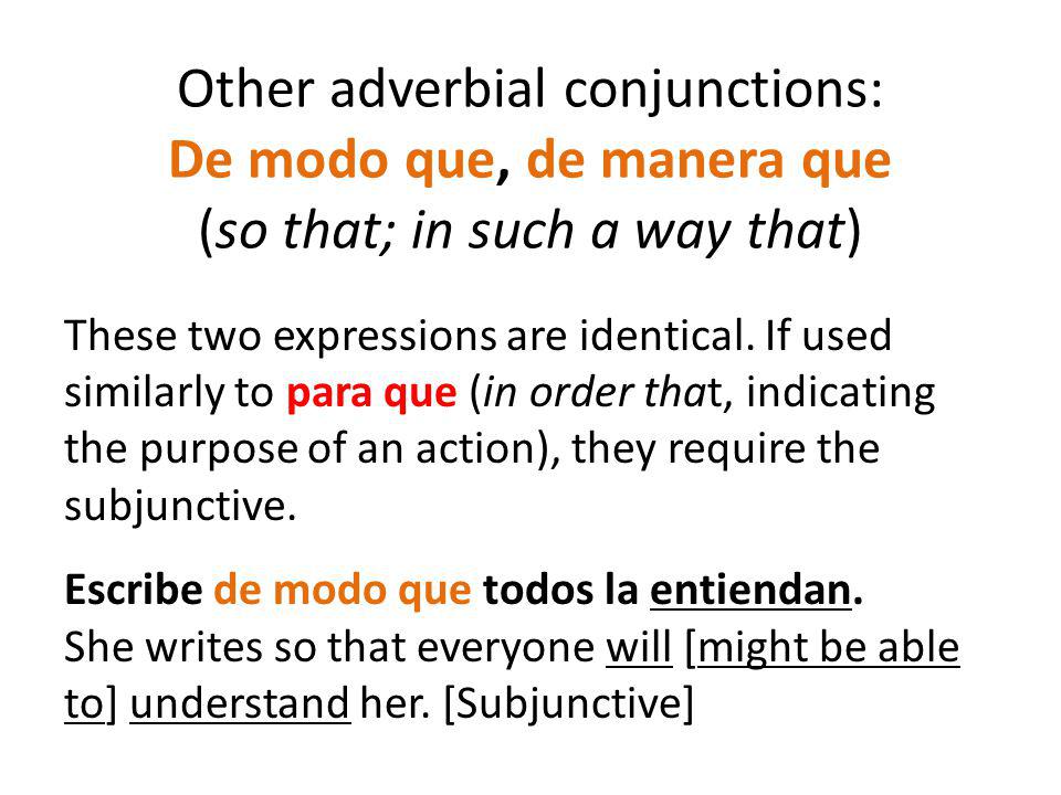 Other adverbial conjunctions: De modo que, de manera que (so that; in such a way that)